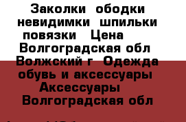 Заколки, ободки, невидимки, шпильки, повязки › Цена ­ 25 - Волгоградская обл., Волжский г. Одежда, обувь и аксессуары » Аксессуары   . Волгоградская обл.